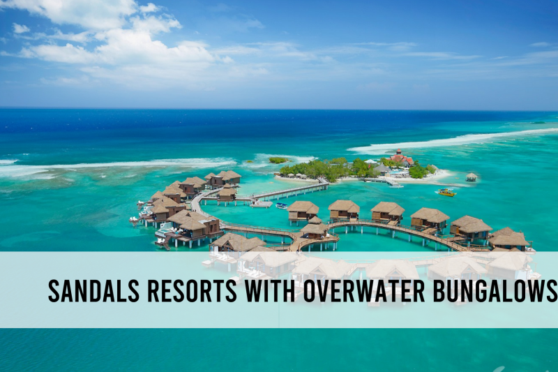 Which Sandals Resorts have overwater bungalows?